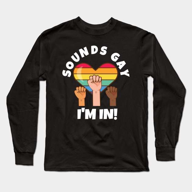 Sounds Gay I'm In Long Sleeve T-Shirt by PowderShot